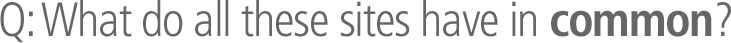 What do these sites all have in common?